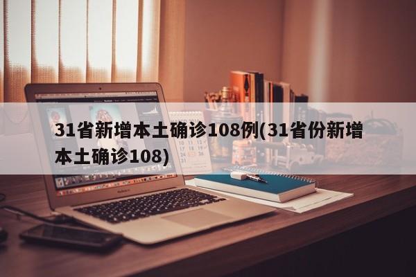 31省新增本土确诊108例(31省份新增本土确诊108)