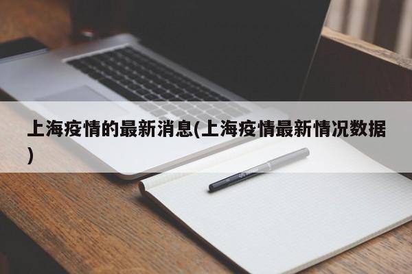 上海疫情的最新消息(上海疫情最新情况数据)