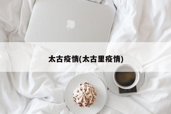 太古疫情(太古里疫情)