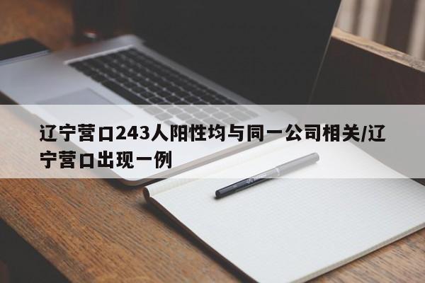 辽宁营口243人阳性均与同一公司相关/辽宁营口出现一例