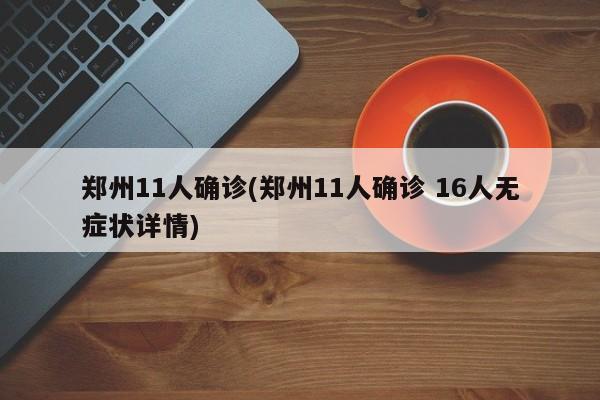 郑州11人确诊(郑州11人确诊 16人无症状详情)