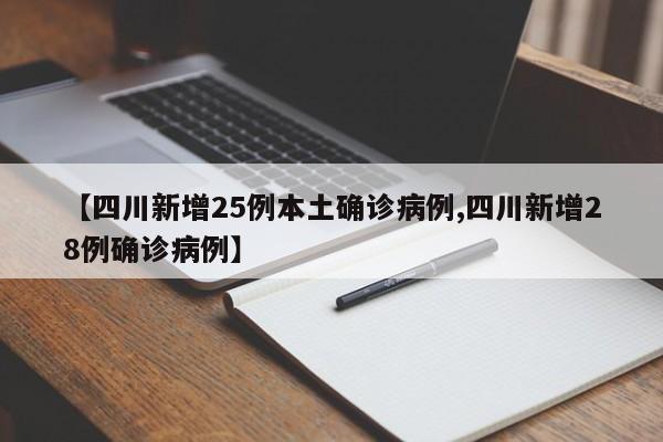 【四川新增25例本土确诊病例,四川新增28例确诊病例】
