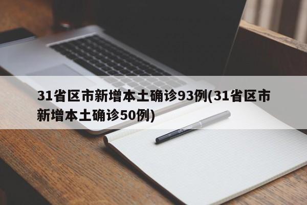 31省区市新增本土确诊93例(31省区市新增本土确诊50例)