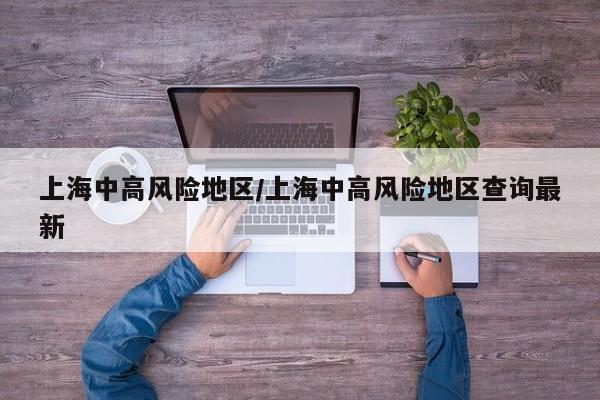 上海中高风险地区/上海中高风险地区查询最新