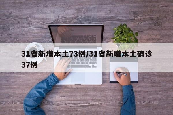 31省新增本土73例/31省新增本土确诊37例