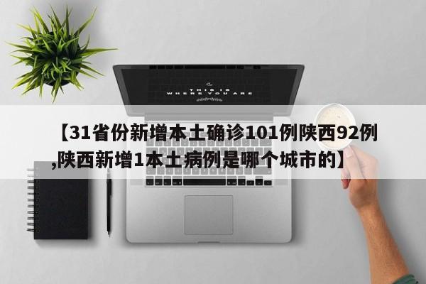 【31省份新增本土确诊101例陕西92例,陕西新增1本土病例是哪个城市的】
