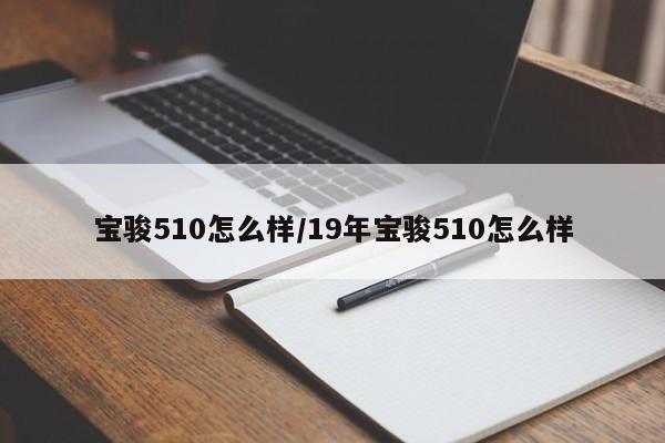 宝骏510怎么样/19年宝骏510怎么样