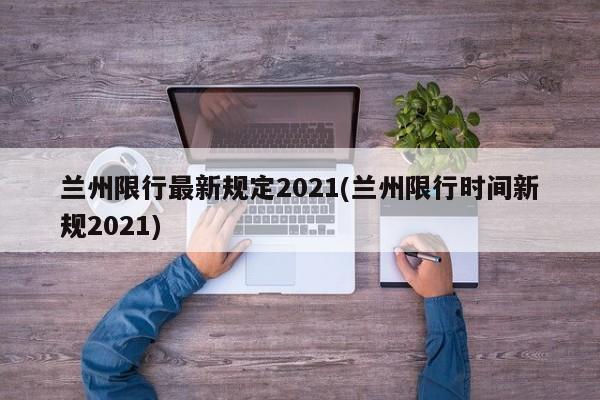 兰州限行最新规定2021(兰州限行时间新规2021)