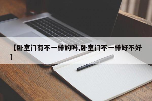 【卧室门有不一样的吗,卧室门不一样好不好】
