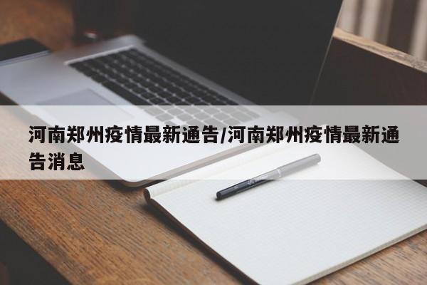 河南郑州疫情最新通告/河南郑州疫情最新通告消息
