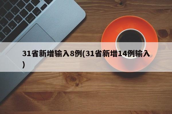 31省新增输入8例(31省新增14例输入)