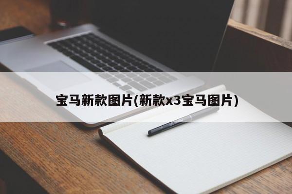宝马新款图片(新款x3宝马图片)