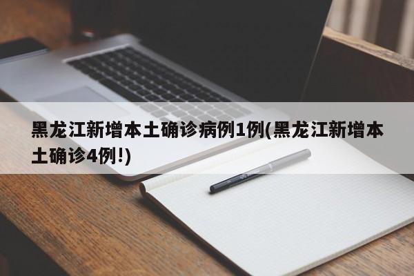黑龙江新增本土确诊病例1例(黑龙江新增本土确诊4例!)