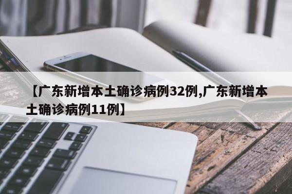 【广东新增本土确诊病例32例,广东新增本土确诊病例11例】
