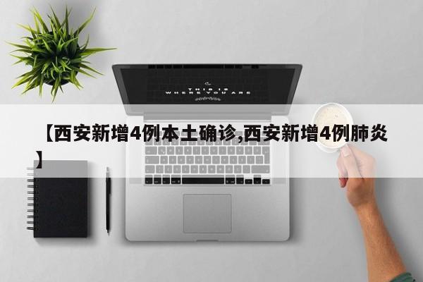 【西安新增4例本土确诊,西安新增4例肺炎】