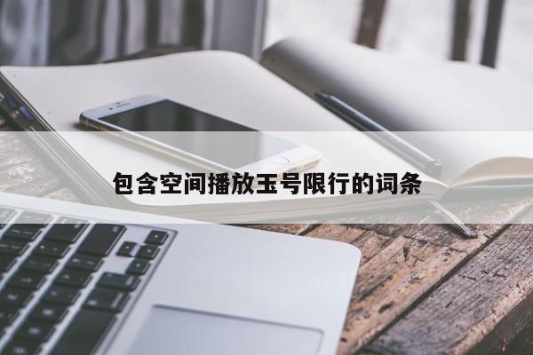 包含空间播放玉号限行的词条