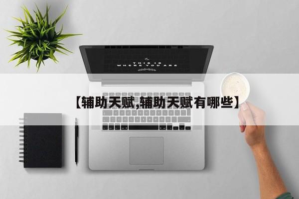 【辅助天赋,辅助天赋有哪些】