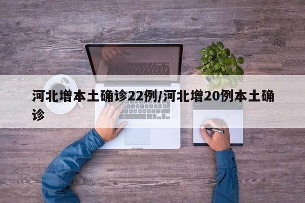 河北增本土确诊22例/河北增20例本土确诊