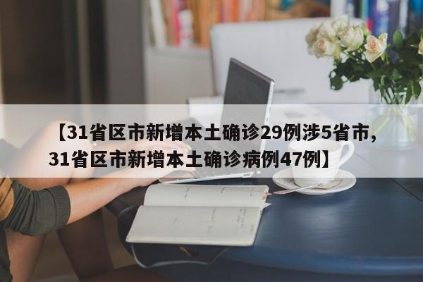 【31省区市新增本土确诊29例涉5省市,31省区市新增本土确诊病例47例】