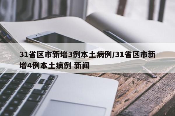 31省区市新增3例本土病例/31省区市新增4例本土病例 新闻