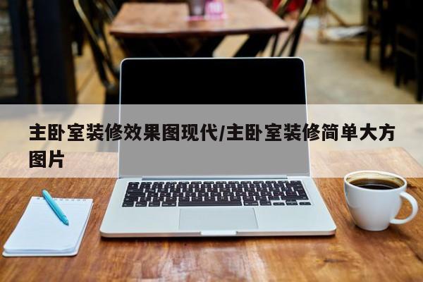 主卧室装修效果图现代/主卧室装修简单大方图片