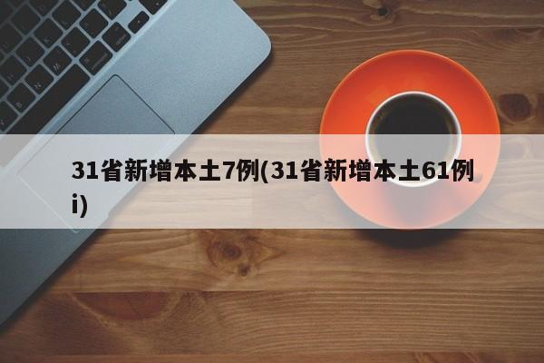 31省新增本土7例(31省新增本土61例i)