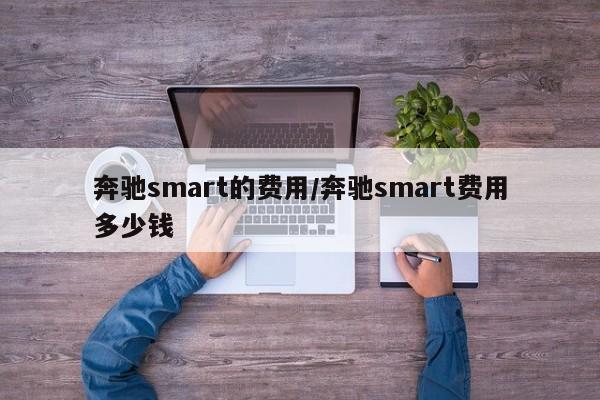 奔驰smart的费用/奔驰smart费用多少钱