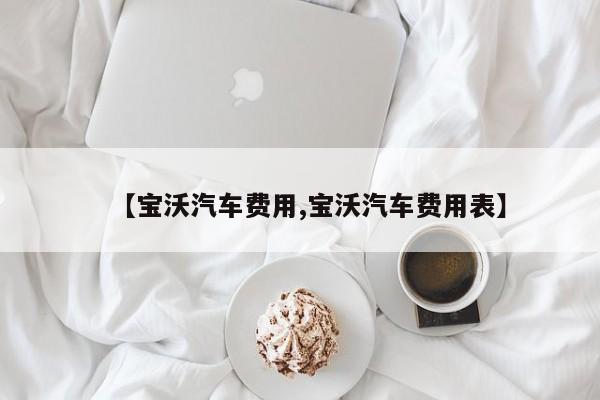【宝沃汽车费用,宝沃汽车费用表】