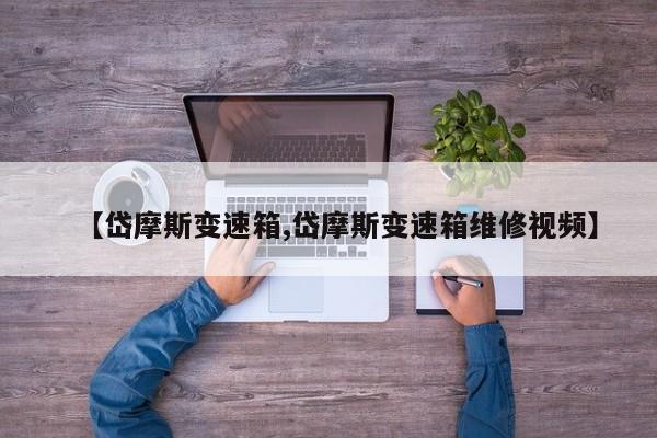 【岱摩斯变速箱,岱摩斯变速箱维修视频】
