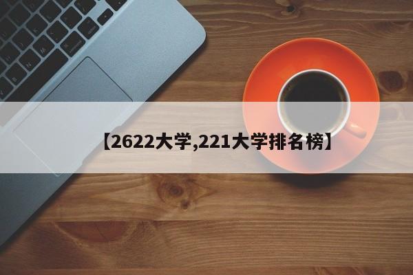 【2622大学,221大学排名榜】
