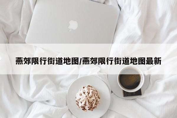 燕郊限行街道地图/燕郊限行街道地图最新