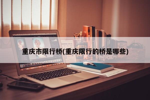 重庆市限行桥(重庆限行的桥是哪些)