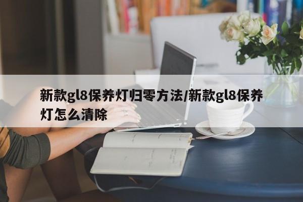 新款gl8保养灯归零方法/新款gl8保养灯怎么清除