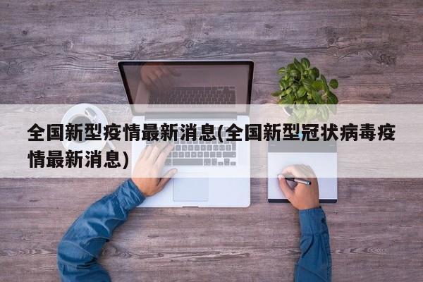 全国新型疫情最新消息(全国新型冠状病毒疫情最新消息)