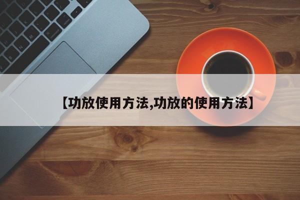 【功放使用方法,功放的使用方法】