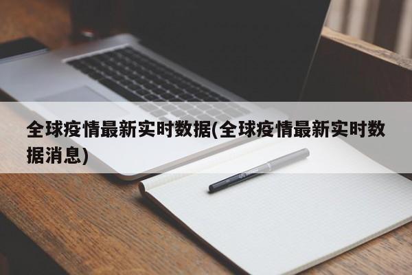 全球疫情最新实时数据(全球疫情最新实时数据消息)