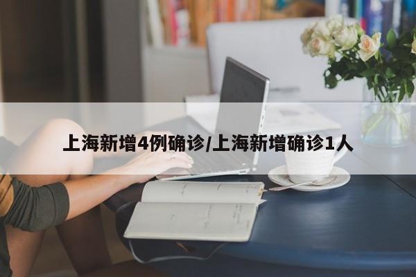 上海新增4例确诊/上海新增确诊1人