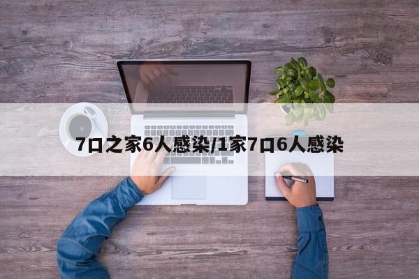 7口之家6人感染/1家7口6人感染