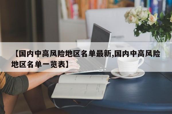 【国内中高风险地区名单最新,国内中高风险地区名单一览表】