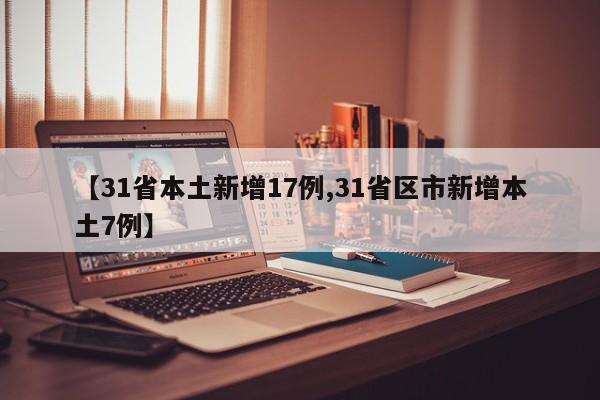 【31省本土新增17例,31省区市新增本土7例】
