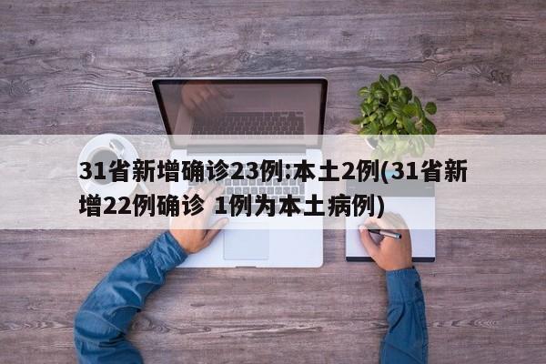 31省新增确诊23例:本土2例(31省新增22例确诊 1例为本土病例)