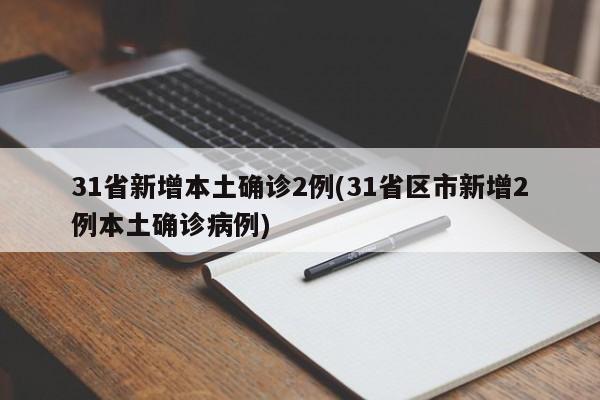 31省新增本土确诊2例(31省区市新增2例本土确诊病例)