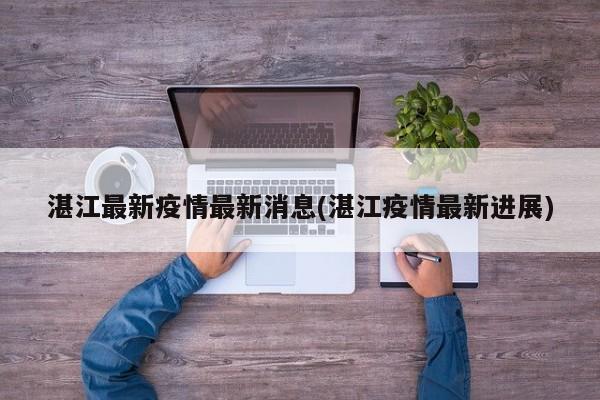 湛江最新疫情最新消息(湛江疫情最新进展)