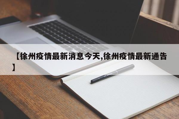 【徐州疫情最新消息今天,徐州疫情最新通告】
