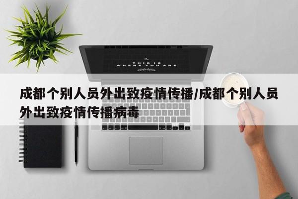 成都个别人员外出致疫情传播/成都个别人员外出致疫情传播病毒