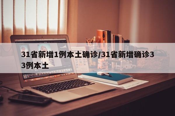 31省新增1例本土确诊/31省新增确诊33例本土