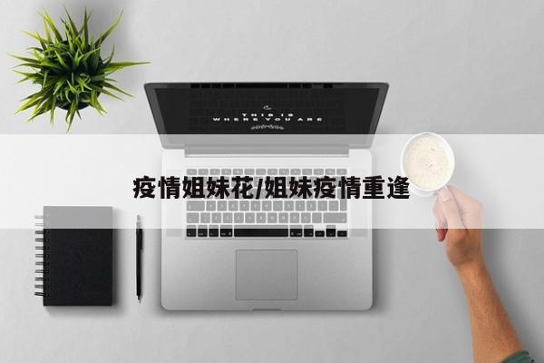 疫情姐妹花/姐妹疫情重逢