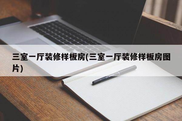 三室一厅装修样板房(三室一厅装修样板房图片)