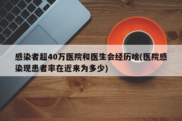 感染者超40万医院和医生会经历啥(医院感染现患者率在近来为多少)