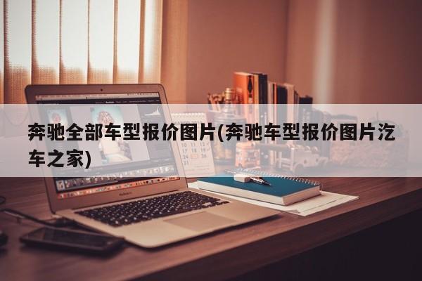 奔驰全部车型报价图片(奔驰车型报价图片汔车之家)